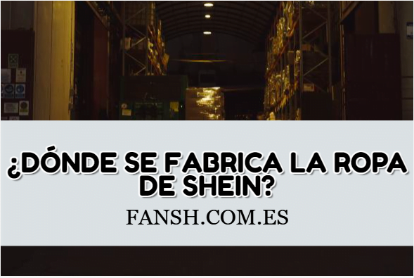 ¿Dónde se fabrica verdaderamente la ropa de SHEIN?