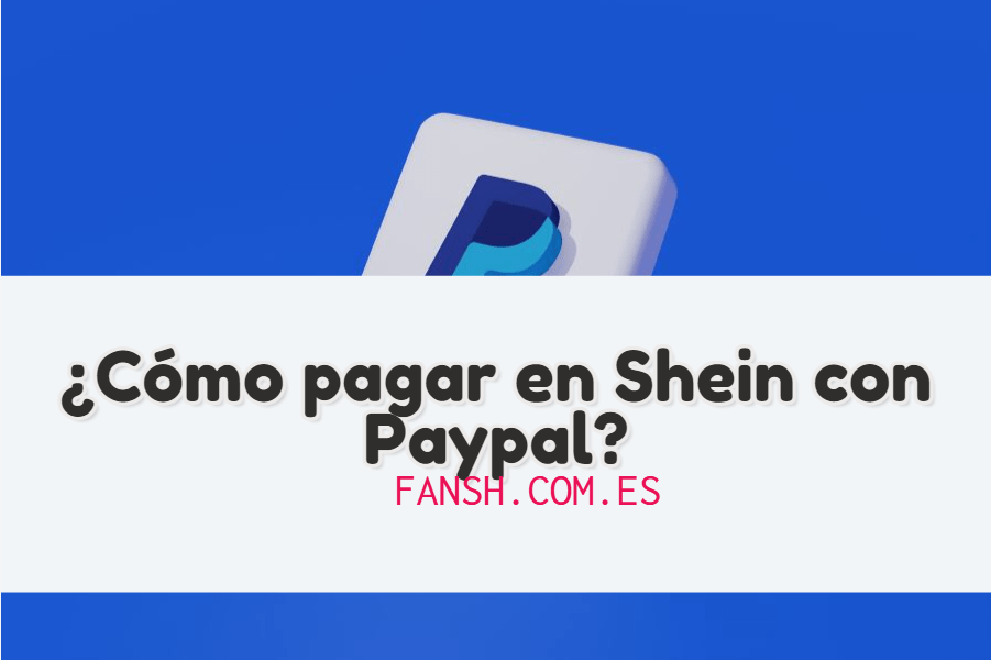 ¿Cómo pagar en Shein con Paypal?