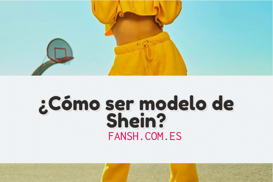 ¿Cómo ser modelo de Shein?